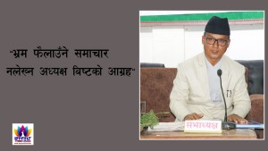 भम्र फैलाउँने समाचार नलेख्न अध्यक्ष बिष्टको आग्रह 